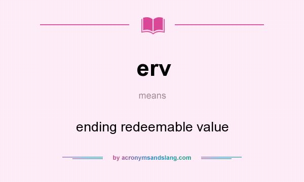 What does erv mean? It stands for ending redeemable value