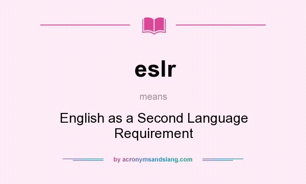 What does eslr mean? It stands for English as a Second Language Requirement