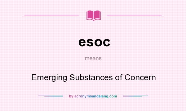 What does esoc mean? It stands for Emerging Substances of Concern