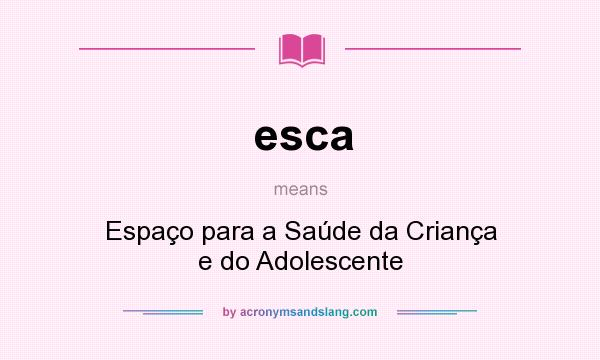 What does esca mean? It stands for Espaço para a Saúde da Criança e do Adolescente