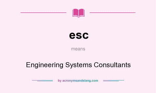 What does esc mean? It stands for Engineering Systems Consultants