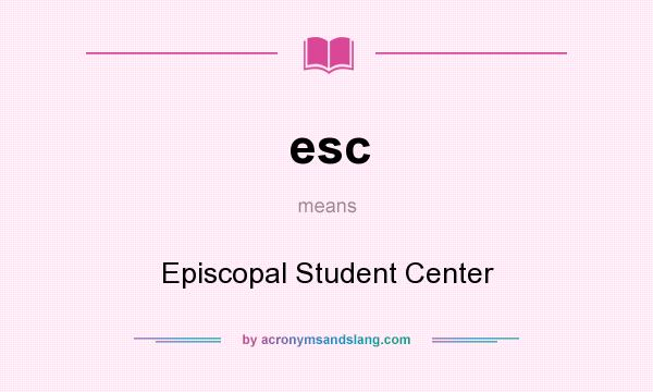 What does esc mean? It stands for Episcopal Student Center
