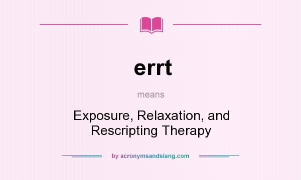 What does errt mean? It stands for Exposure, Relaxation, and Rescripting Therapy