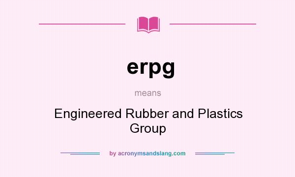 What does erpg mean? It stands for Engineered Rubber and Plastics Group