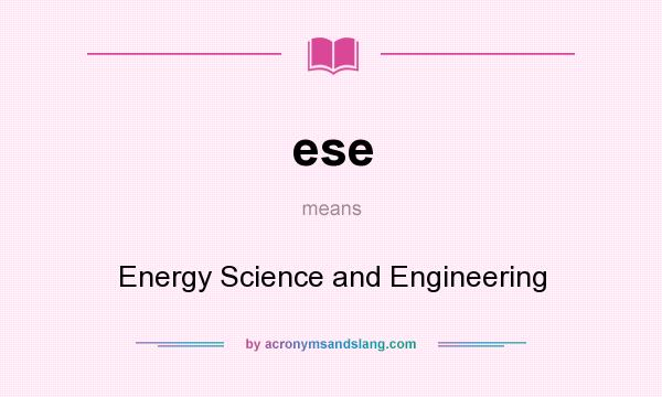 What does ese mean? It stands for Energy Science and Engineering