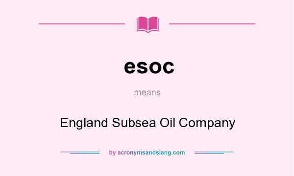 What does esoc mean? It stands for England Subsea Oil Company