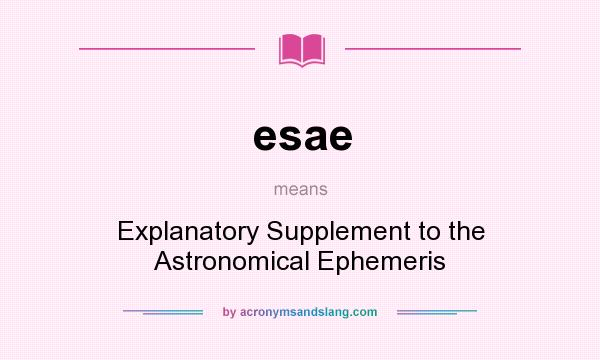 What does esae mean? It stands for Explanatory Supplement to the Astronomical Ephemeris