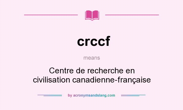What does crccf mean? It stands for Centre de recherche en civilisation canadienne-française