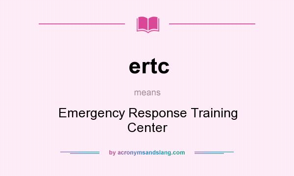 What does ertc mean? It stands for Emergency Response Training Center