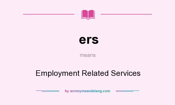 What does ers mean? It stands for Employment Related Services