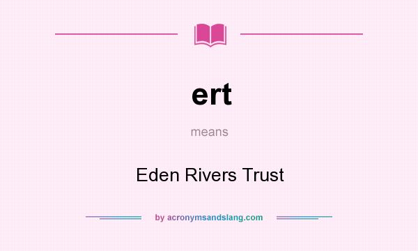 What does ert mean? It stands for Eden Rivers Trust