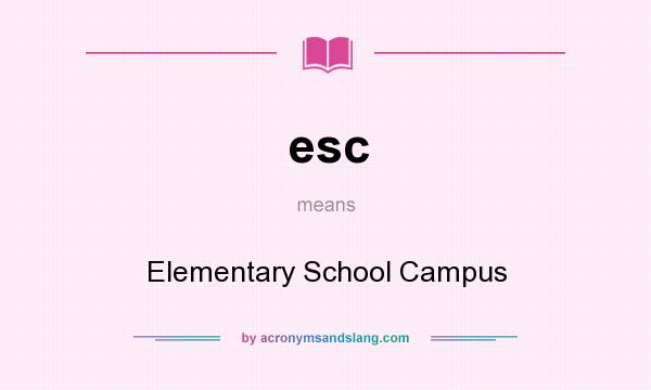 What does esc mean? It stands for Elementary School Campus