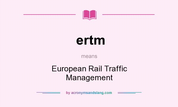 What does ertm mean? It stands for European Rail Traffic Management