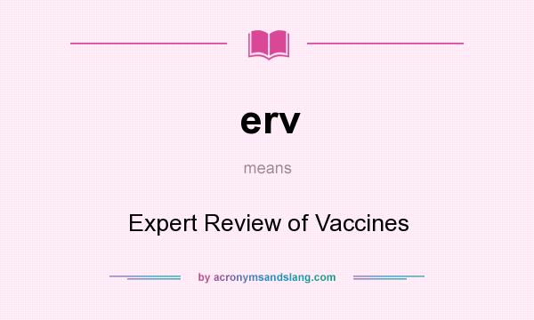 What does erv mean? It stands for Expert Review of Vaccines