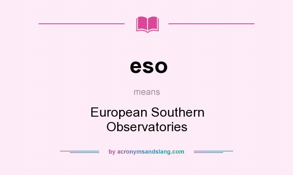 What does eso mean? It stands for European Southern Observatories