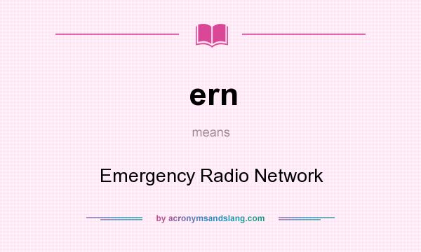 What does ern mean? It stands for Emergency Radio Network