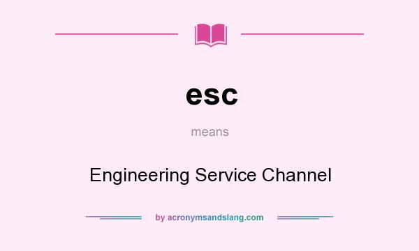 What does esc mean? It stands for Engineering Service Channel