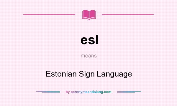 What does esl mean? It stands for Estonian Sign Language