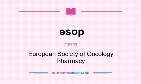 What does esop mean? It stands for European Society of Oncology Pharmacy
