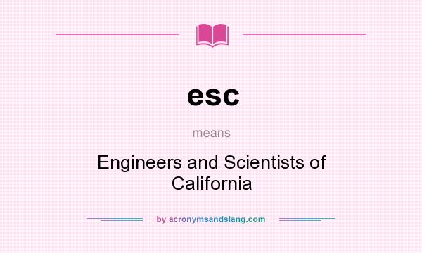 What does esc mean? It stands for Engineers and Scientists of California