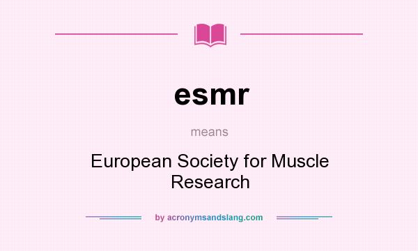 What does esmr mean? It stands for European Society for Muscle Research