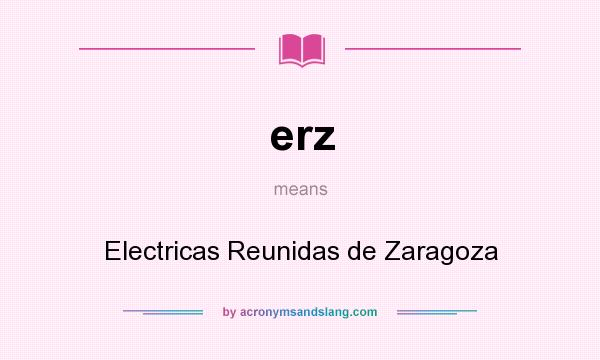 What does erz mean? It stands for Electricas Reunidas de Zaragoza
