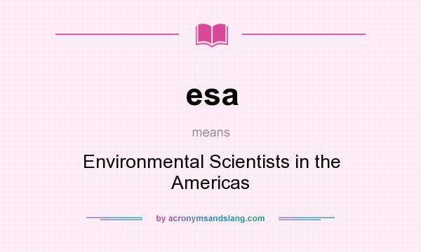 What does esa mean? It stands for Environmental Scientists in the Americas