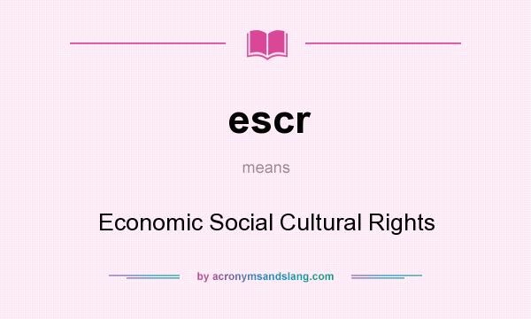 What does escr mean? It stands for Economic Social Cultural Rights