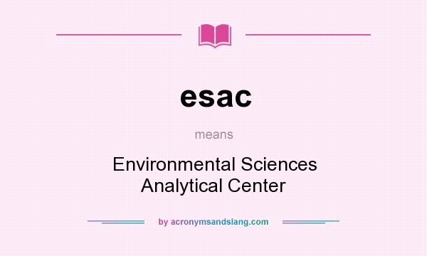 What does esac mean? It stands for Environmental Sciences Analytical Center