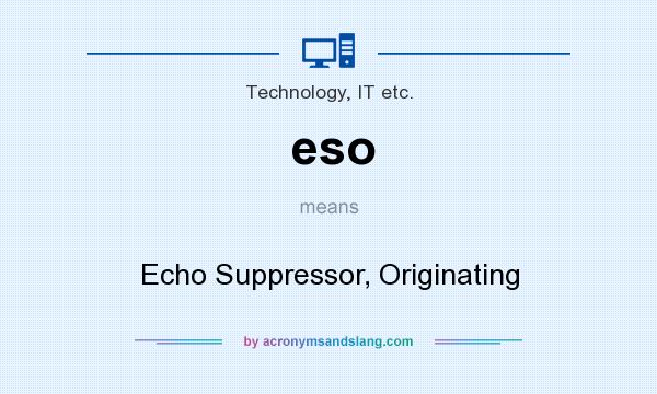 What does eso mean? It stands for Echo Suppressor, Originating