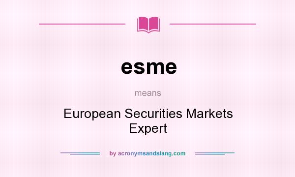 What does esme mean? It stands for European Securities Markets Expert