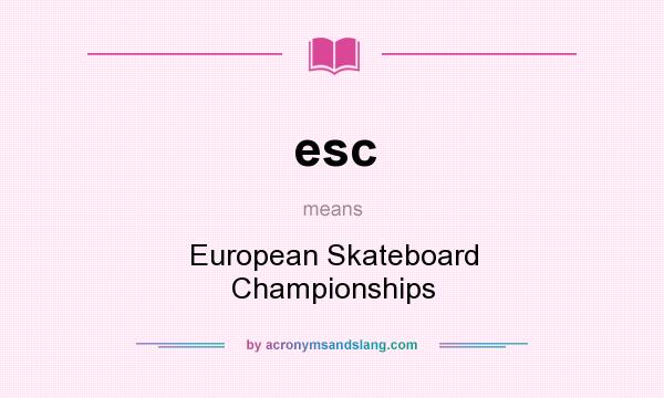 What does esc mean? It stands for European Skateboard Championships