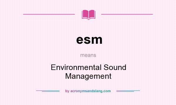 What does esm mean? It stands for Environmental Sound Management