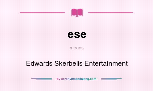 What does ese mean? It stands for Edwards Skerbelis Entertainment