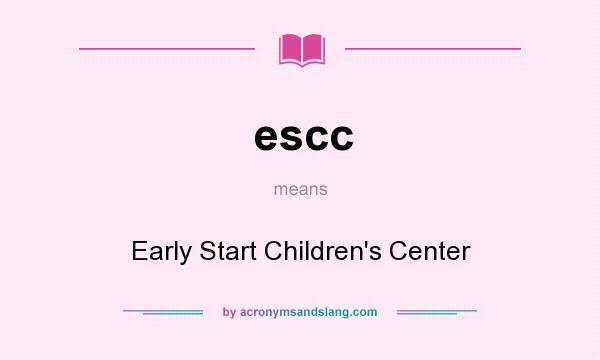 What does escc mean? It stands for Early Start Children`s Center