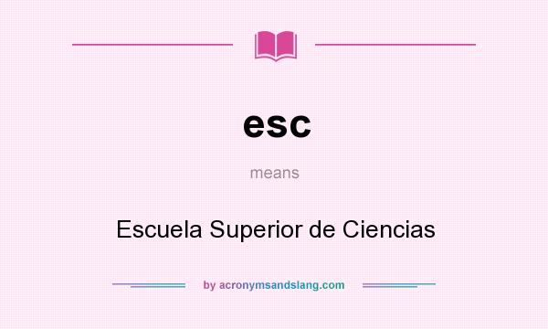 What does esc mean? It stands for Escuela Superior de Ciencias