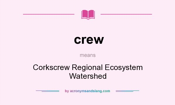 What does crew mean? It stands for Corkscrew Regional Ecosystem Watershed