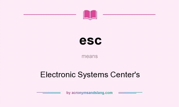 What does esc mean? It stands for Electronic Systems Center`s