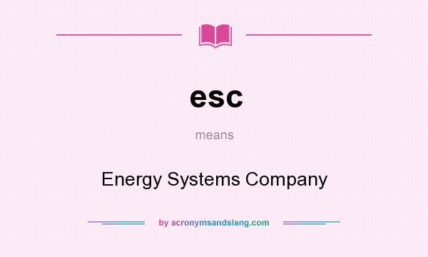 What does esc mean? It stands for Energy Systems Company