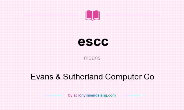 What does escc mean? It stands for Evans & Sutherland Computer Co