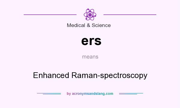 What does ers mean? It stands for Enhanced Raman-spectroscopy