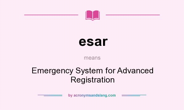 What does esar mean? It stands for Emergency System for Advanced Registration