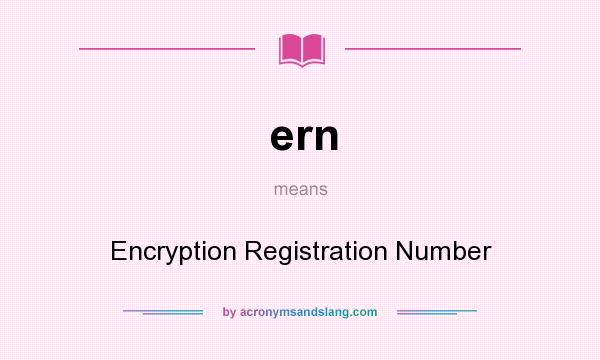 What does ern mean? It stands for Encryption Registration Number