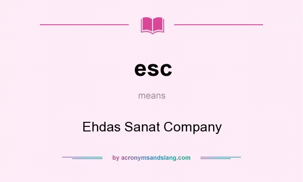 What does esc mean? It stands for Ehdas Sanat Company
