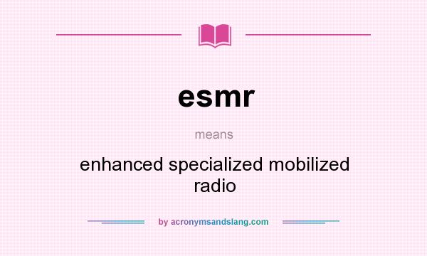 What does esmr mean? It stands for enhanced specialized mobilized radio