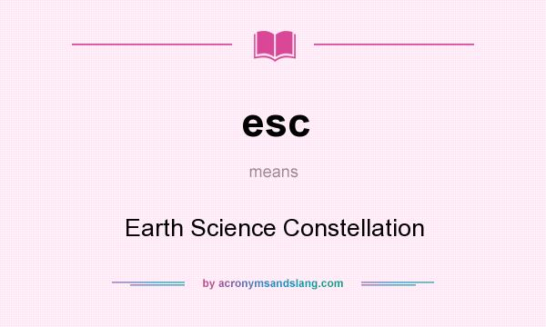 What does esc mean? It stands for Earth Science Constellation