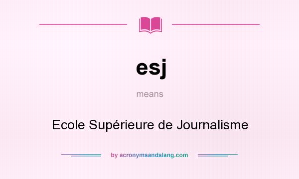 What does esj mean? It stands for Ecole Supérieure de Journalisme