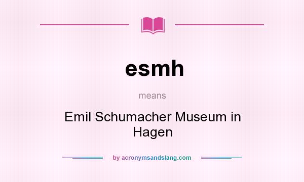 What does esmh mean? It stands for Emil Schumacher Museum in Hagen