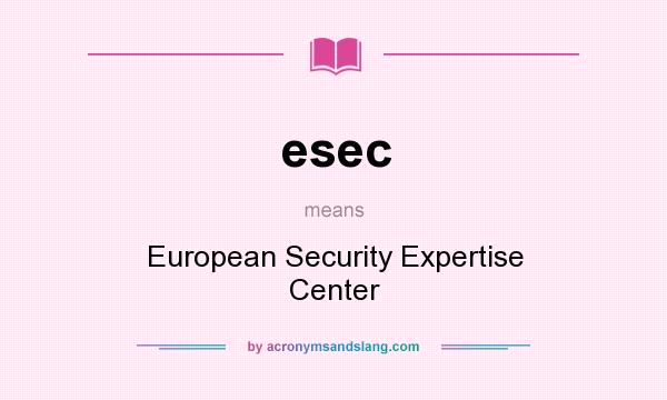 What does esec mean? It stands for European Security Expertise Center