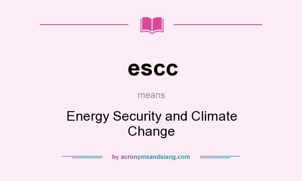 What does escc mean? It stands for Energy Security and Climate Change